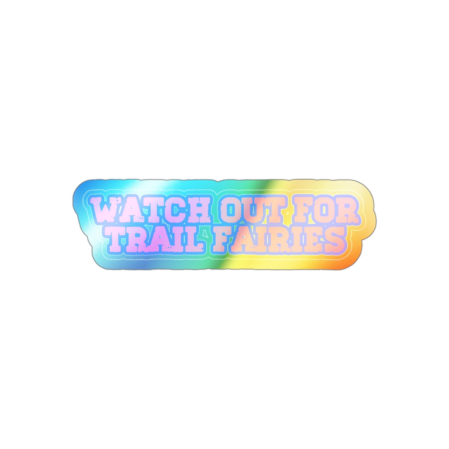 Watch out for Trail Fairies Holographic Die-cut Sticker